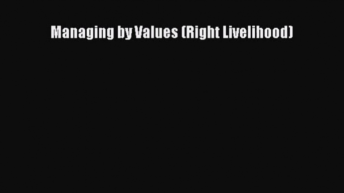 Download Managing by Values (Right Livelihood) Ebook Free