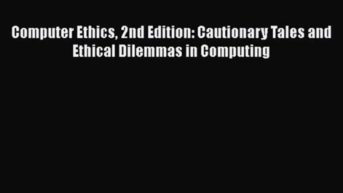 Download Computer Ethics 2nd Edition: Cautionary Tales and Ethical Dilemmas in Computing PDF