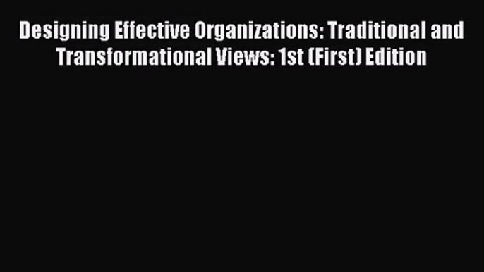 Read Designing Effective Organizations: Traditional and Transformational Views: 1st (First)