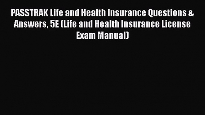 Read PASSTRAK Life and Health Insurance Questions & Answers 5E (Life and Health Insurance License