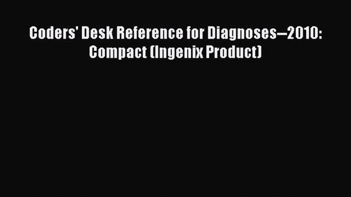 Read Coders' Desk Reference for Diagnoses--2010: Compact (Ingenix Product) Ebook Free