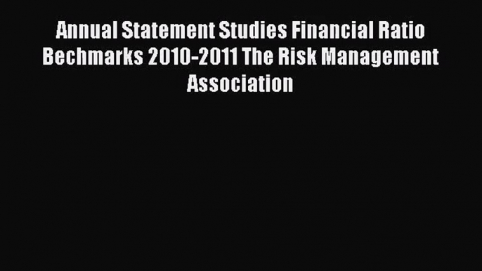 Read Annual Statement Studies Financial Ratio Bechmarks 2010-2011 The Risk Management Association