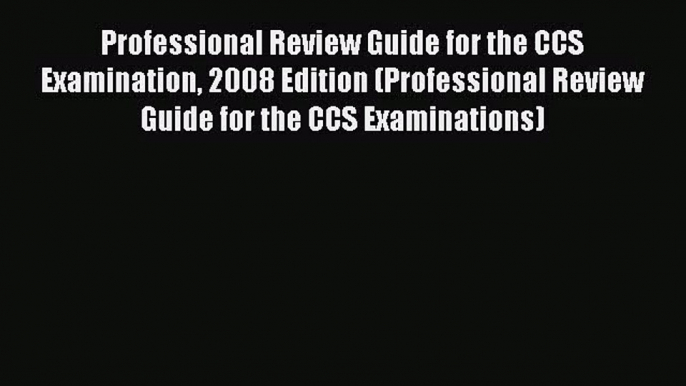 Download Professional Review Guide for the CCS Examination 2008 Edition (Professional Review