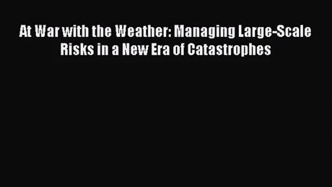 Read At War with the Weather: Managing Large-Scale Risks in a New Era of Catastrophes Ebook