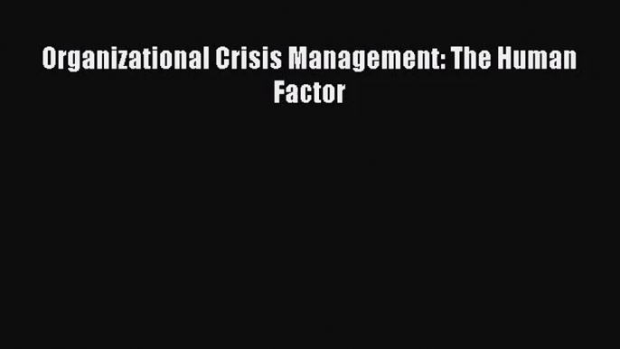 Download Organizational Crisis Management: The Human Factor Ebook Free