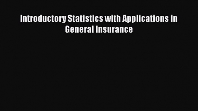 Read Introductory Statistics with Applications in General Insurance PDF Free