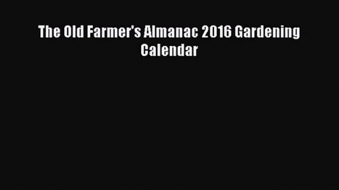 [PDF Download] The Old Farmer's Almanac 2016 Gardening Calendar [Read] Full Ebook