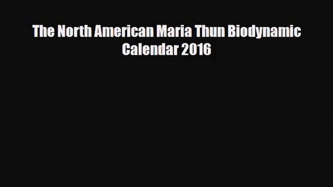 PDF Download The North American Maria Thun Biodynamic Calendar 2016 Read Online