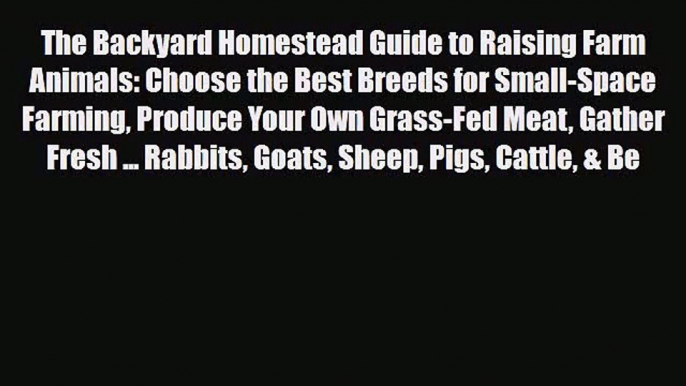 PDF Download The Backyard Homestead Guide to Raising Farm Animals: Choose the Best Breeds for