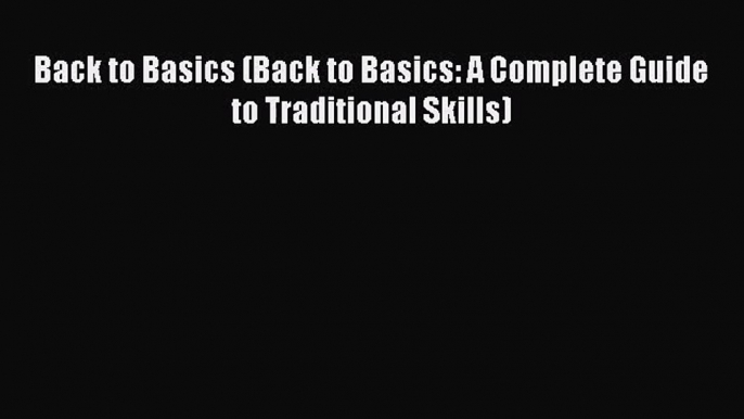 [PDF Download] Back to Basics (Back to Basics: A Complete Guide to Traditional Skills) [PDF]