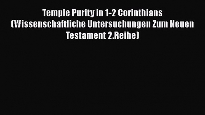 Download Temple Purity in 1-2 Corinthians (Wissenschaftliche Untersuchungen Zum Neuen Testament