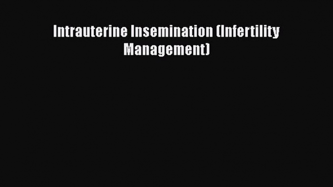 Read Intrauterine Insemination (Infertility Management) PDF Free