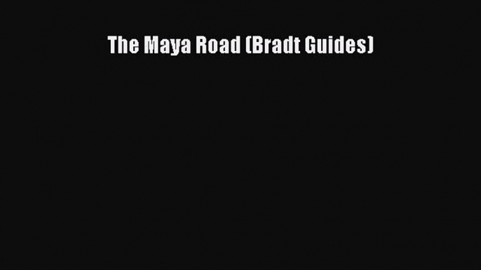 [PDF Download] The Maya Road (Bradt Guides) [PDF] Full Ebook