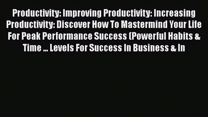 Productivity: Improving Productivity: Increasing Productivity: Discover How To Mastermind Your