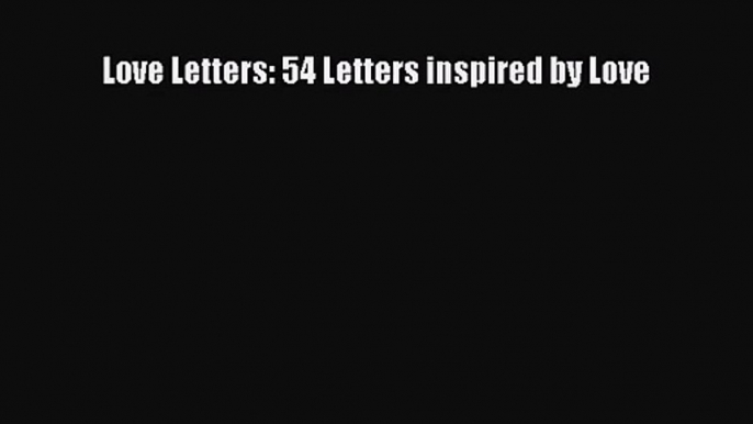 Love Letters: 54 Letters inspired by Love [Read] Online