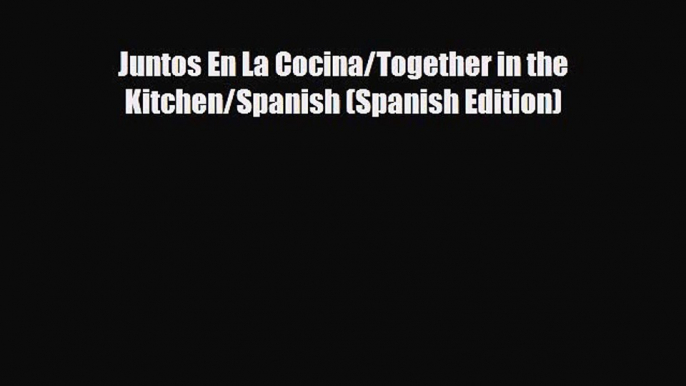 PDF Download Juntos En La Cocina/Together in the Kitchen/Spanish (Spanish Edition) Download