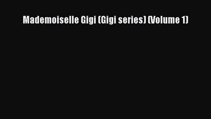 Mademoiselle Gigi (Gigi series) (Volume 1) [Download] Online