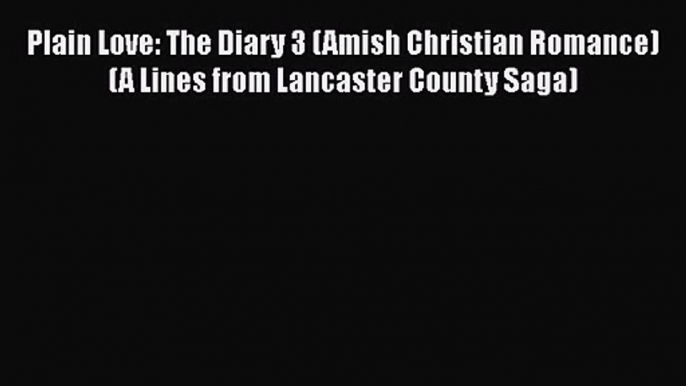 Plain Love: The Diary 3 (Amish Christian Romance) (A Lines from Lancaster County Saga) [Download]