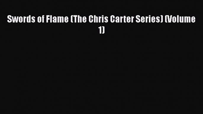 Swords of Flame (The Chris Carter Series) (Volume 1) [Read] Online