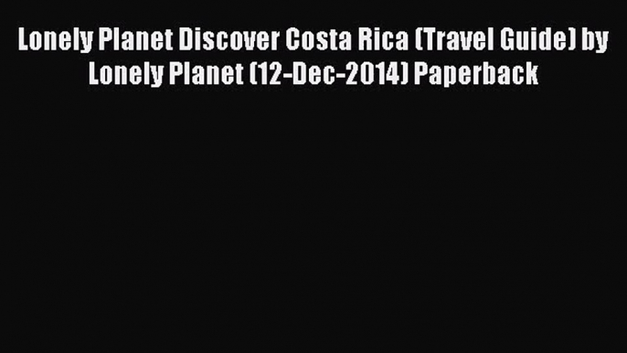 [PDF Download] Lonely Planet Discover Costa Rica (Travel Guide) by Lonely Planet (12-Dec-2014)