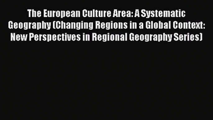 [PDF Download] The European Culture Area: A Systematic Geography (Changing Regions in a Global