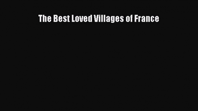 [PDF Download] The Best Loved Villages of France [Read] Full Ebook