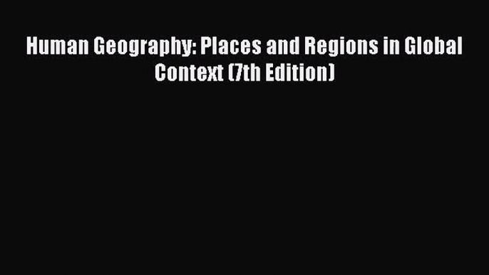 [PDF Download] Human Geography: Places and Regions in Global Context (7th Edition) [PDF] Full