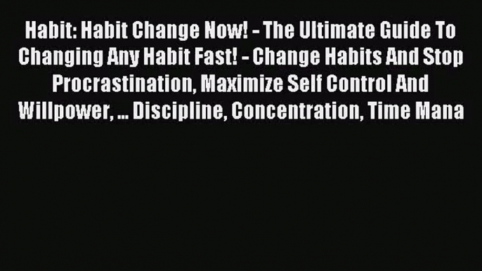 Habit: Habit Change Now! - The Ultimate Guide To Changing Any Habit Fast! - Change Habits And