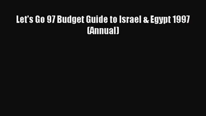 [PDF Download] Let's Go 97 Budget Guide to Israel & Egypt 1997 (Annual) [Read] Full Ebook