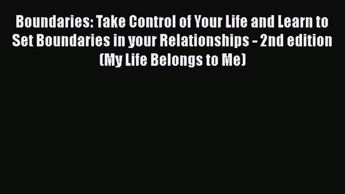 Boundaries: Take Control of Your Life and Learn to Set Boundaries in your Relationships - 2nd