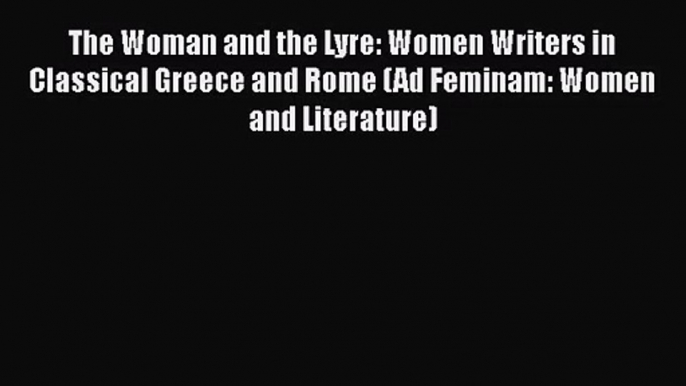 [PDF Download] The Woman and the Lyre: Women Writers in Classical Greece and Rome (Ad Feminam: