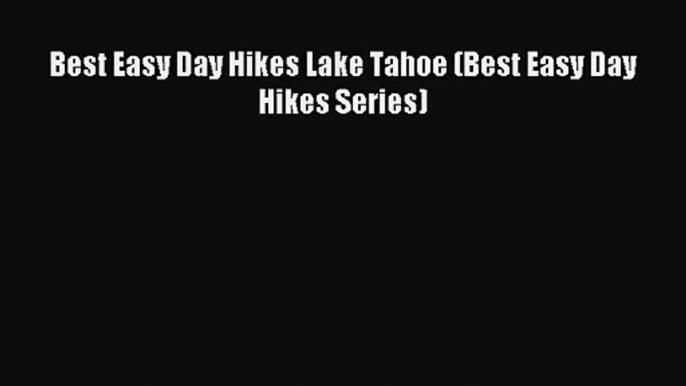 Best Easy Day Hikes Lake Tahoe (Best Easy Day Hikes Series) [Read] Online