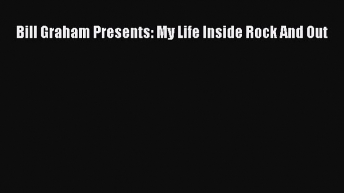 PDF Download Bill Graham Presents: My Life Inside Rock And Out PDF Online