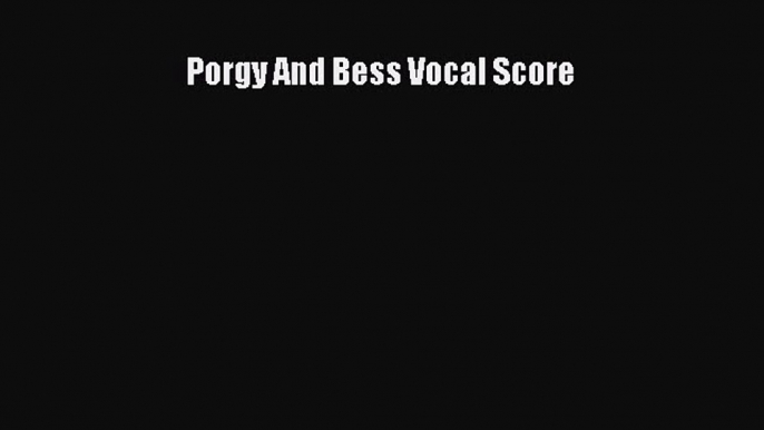 PDF Download Porgy And Bess Vocal Score Read Full Ebook