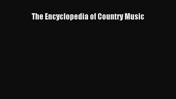 PDF Download The Encyclopedia of Country Music Read Online