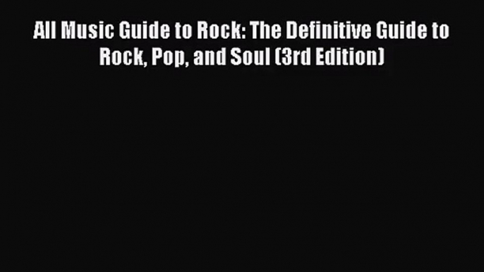 PDF Download All Music Guide to Rock: The Definitive Guide to Rock Pop and Soul (3rd Edition)