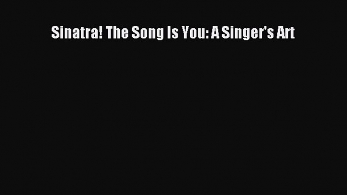 PDF Download Sinatra! The Song Is You: A Singer's Art PDF Full Ebook