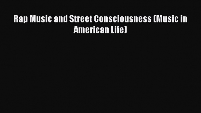 PDF Download Rap Music and Street Consciousness (Music in American Life) Read Online