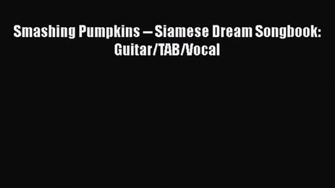 PDF Download Smashing Pumpkins -- Siamese Dream Songbook: Guitar/TAB/Vocal Download Full Ebook