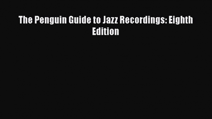 PDF Download The Penguin Guide to Jazz Recordings: Eighth Edition Read Online