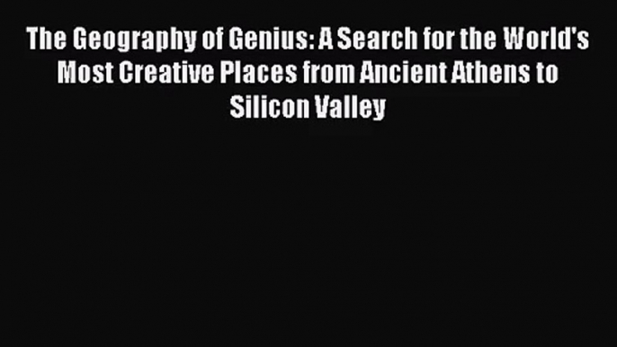 [PDF Download] The Geography of Genius: A Search for the World's Most Creative Places from