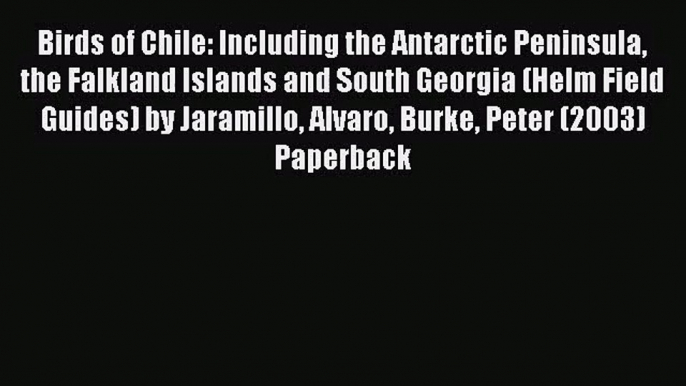 [PDF Download] Birds of Chile: Including the Antarctic Peninsula the Falkland Islands and South