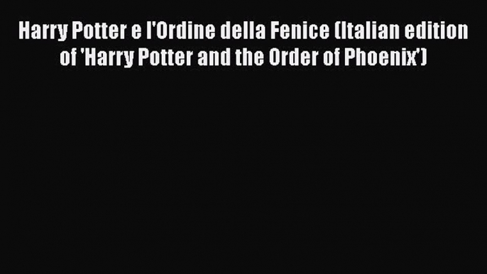 [PDF Download] Harry Potter e l'Ordine della Fenice (Italian edition of 'Harry Potter and the