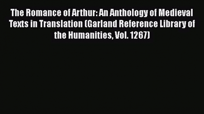 [PDF Download] The Romance of Arthur: An Anthology of Medieval Texts in Translation (Garland