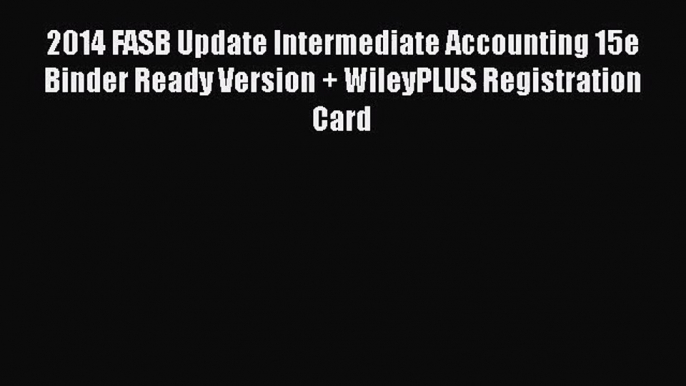 [PDF Download] 2014 FASB Update Intermediate Accounting 15e Binder Ready Version + WileyPLUS