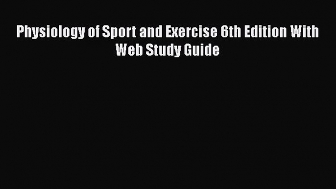 [PDF Download] Physiology of Sport and Exercise 6th Edition With Web Study Guide [PDF] Full