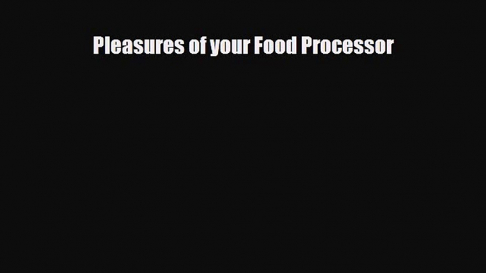 PDF Download Pleasures of your Food Processor Download Online