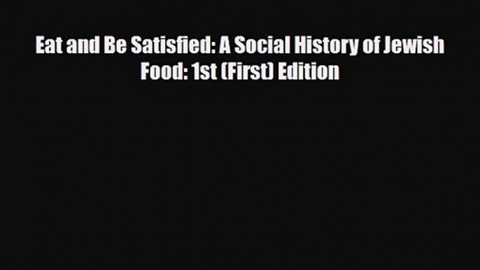 PDF Download Eat and Be Satisfied: A Social History of Jewish Food: 1st (First) Edition Download