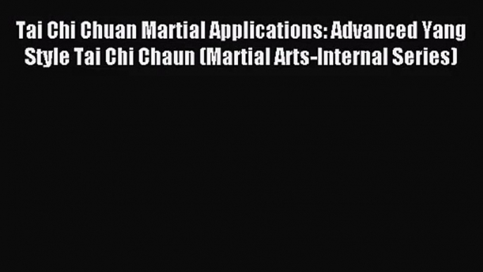 [PDF Download] Tai Chi Chuan Martial Applications: Advanced Yang Style Tai Chi Chaun (Martial