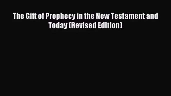 The Gift of Prophecy in the New Testament and Today (Revised Edition) [PDF Download] Full Ebook